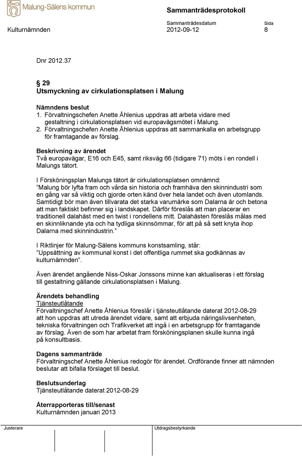 Förvaltningschefen Anette Åhlenius uppdras att sammankalla en arbetsgrupp för framtagande av förslag. Två europavägar, E16 och E45, samt riksväg 66 (tidigare 71) möts i en rondell i Malungs tätort.