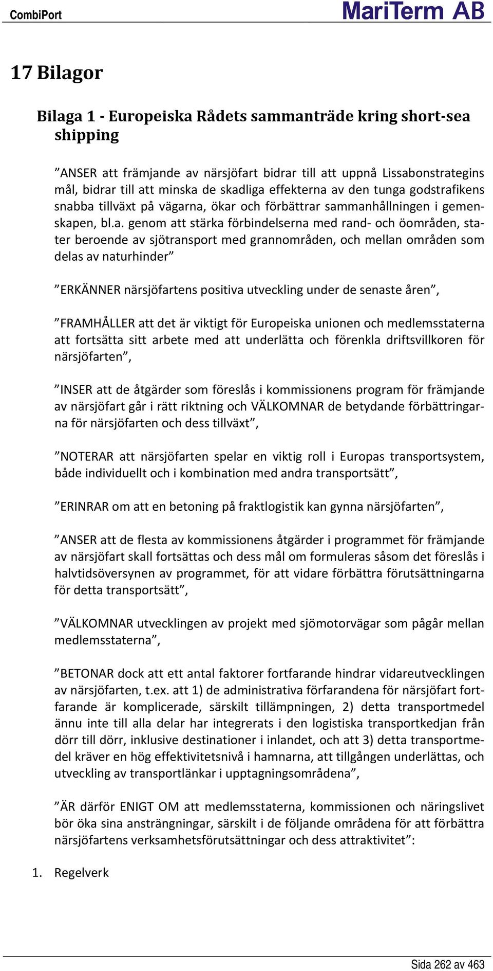 av den tunga godstrafikens snabba tillväxt på vägarna, ökar och förbättrar sammanhållningen i gemenskapen, bl.a. genom att stärka förbindelserna med rand och öområden, stater beroende av sjötransport