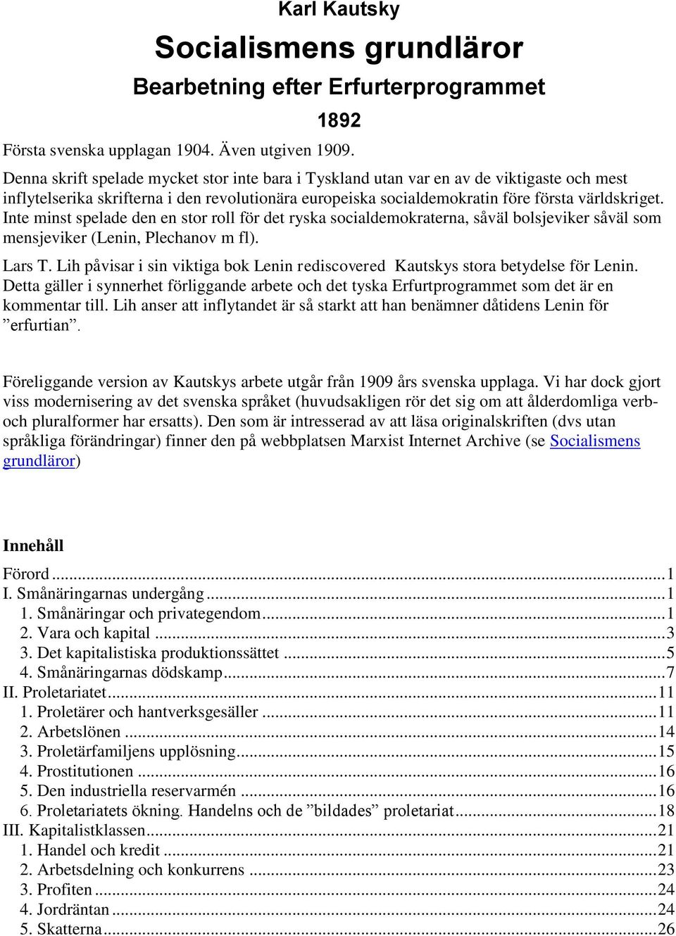 Inte minst spelade den en stor roll för det ryska socialdemokraterna, såväl bolsjeviker såväl som mensjeviker (Lenin, Plechanov m fl). Lars T.