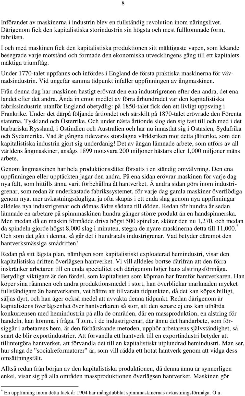 Under 1770-talet uppfanns och infördes i England de första praktiska maskinerna för vävnadsindustrin. Vid ungefär samma tidpunkt infaller uppfinningen av ångmaskinen.