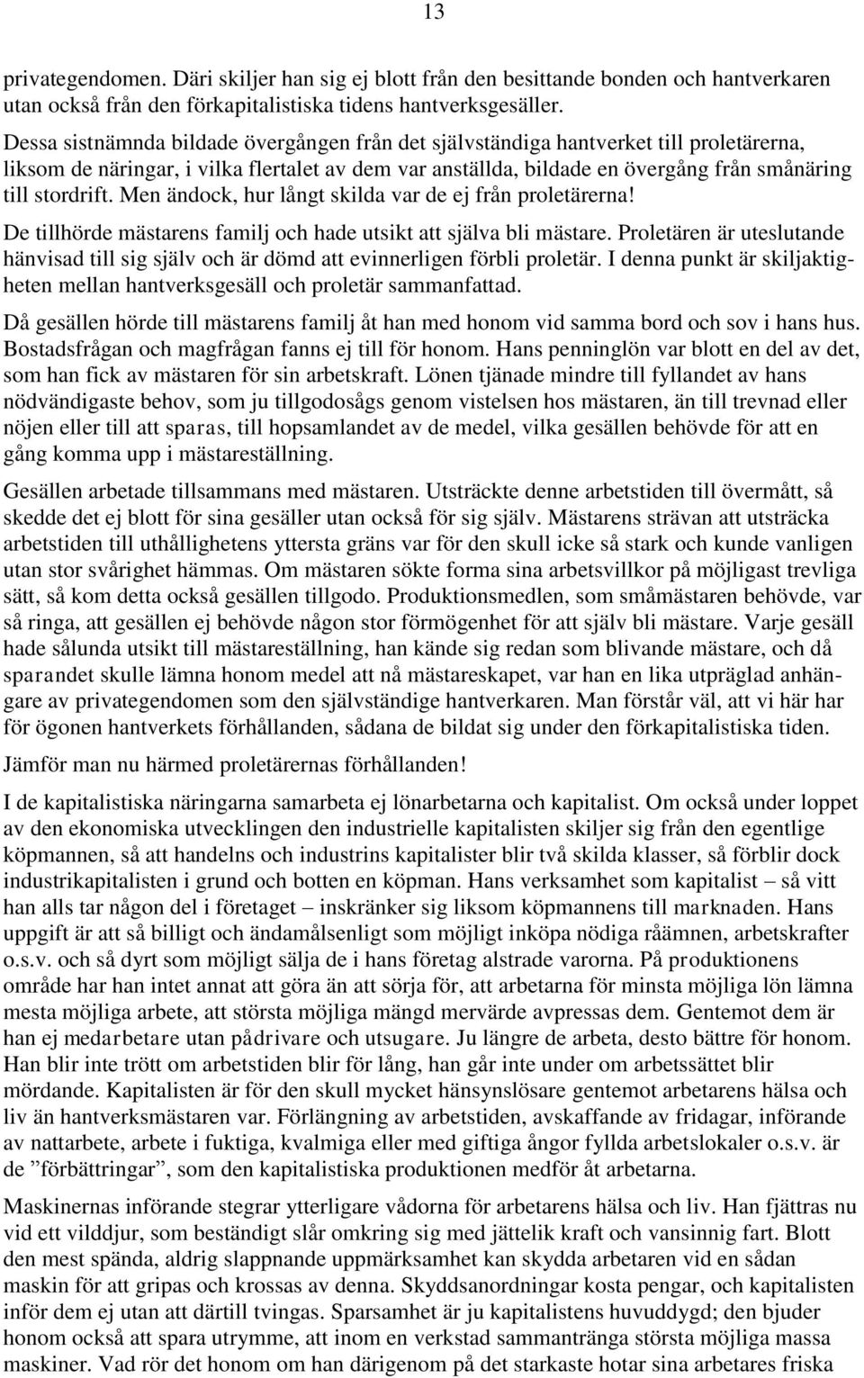 Men ändock, hur långt skilda var de ej från proletärerna! De tillhörde mästarens familj och hade utsikt att själva bli mästare.