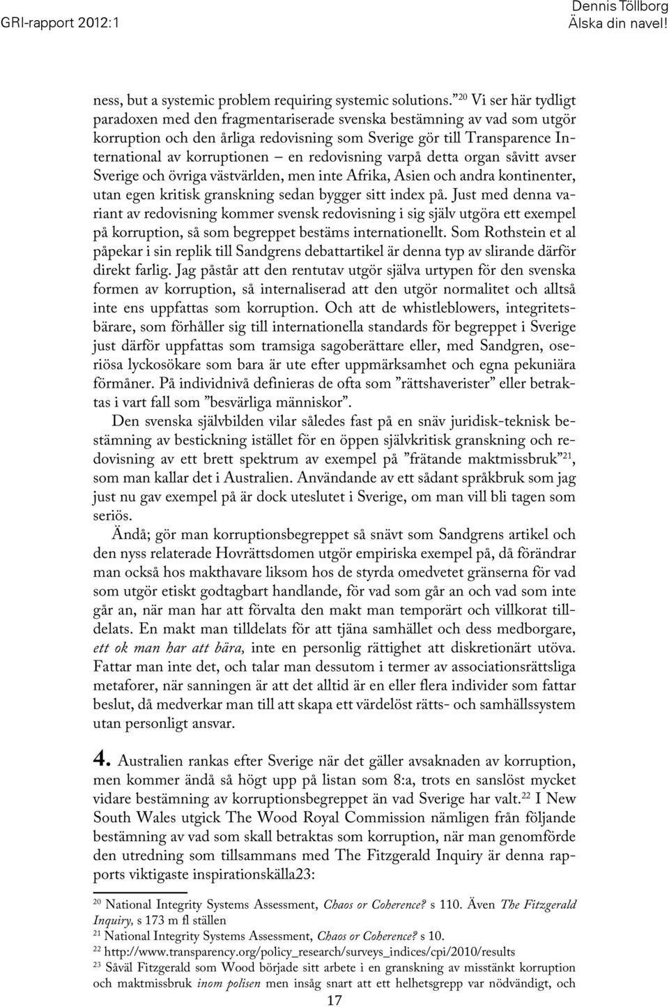 redovisning varpå detta organ såvitt avser Sverige och övriga västvärlden, men inte Afrika, Asien och andra kontinenter, utan egen kritisk granskning sedan bygger sitt index på.