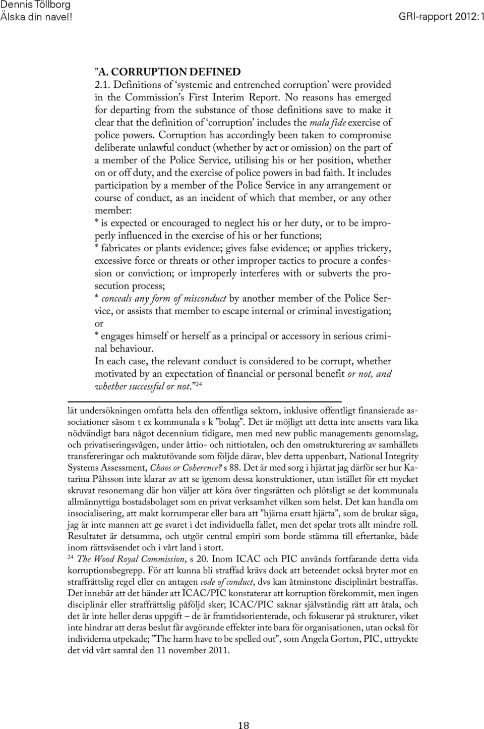 Corruption has accordingly been taken to compromise deliberate unlawful conduct (whether by act or omission) on the part of a member of the Police Service, utilising his or her position, whether on