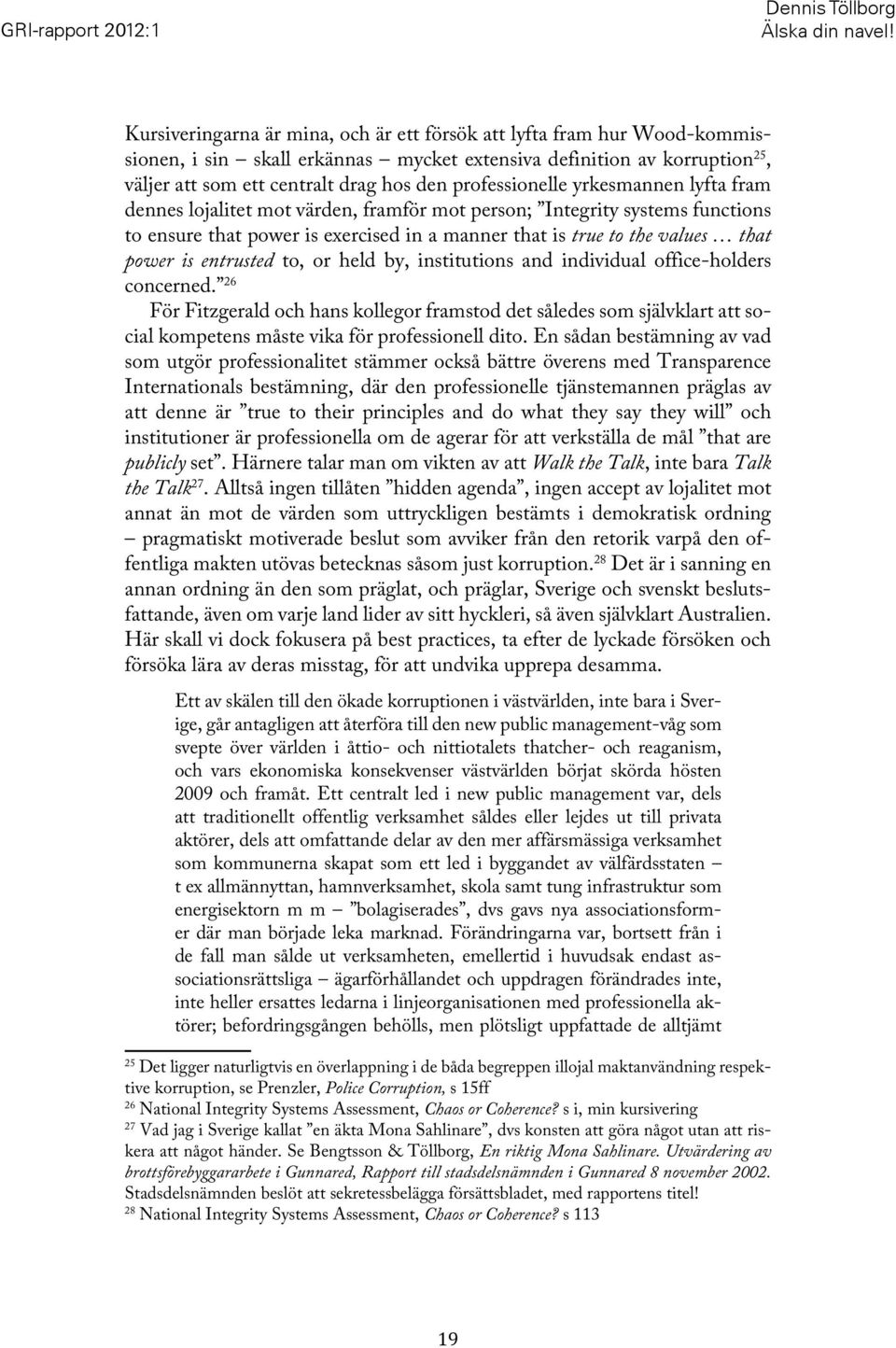 professionelle yrkesmannen lyfta fram dennes lojalitet mot värden, framför mot person; Integrity systems functions to ensure that power is exercised in a manner that is true to the values that power