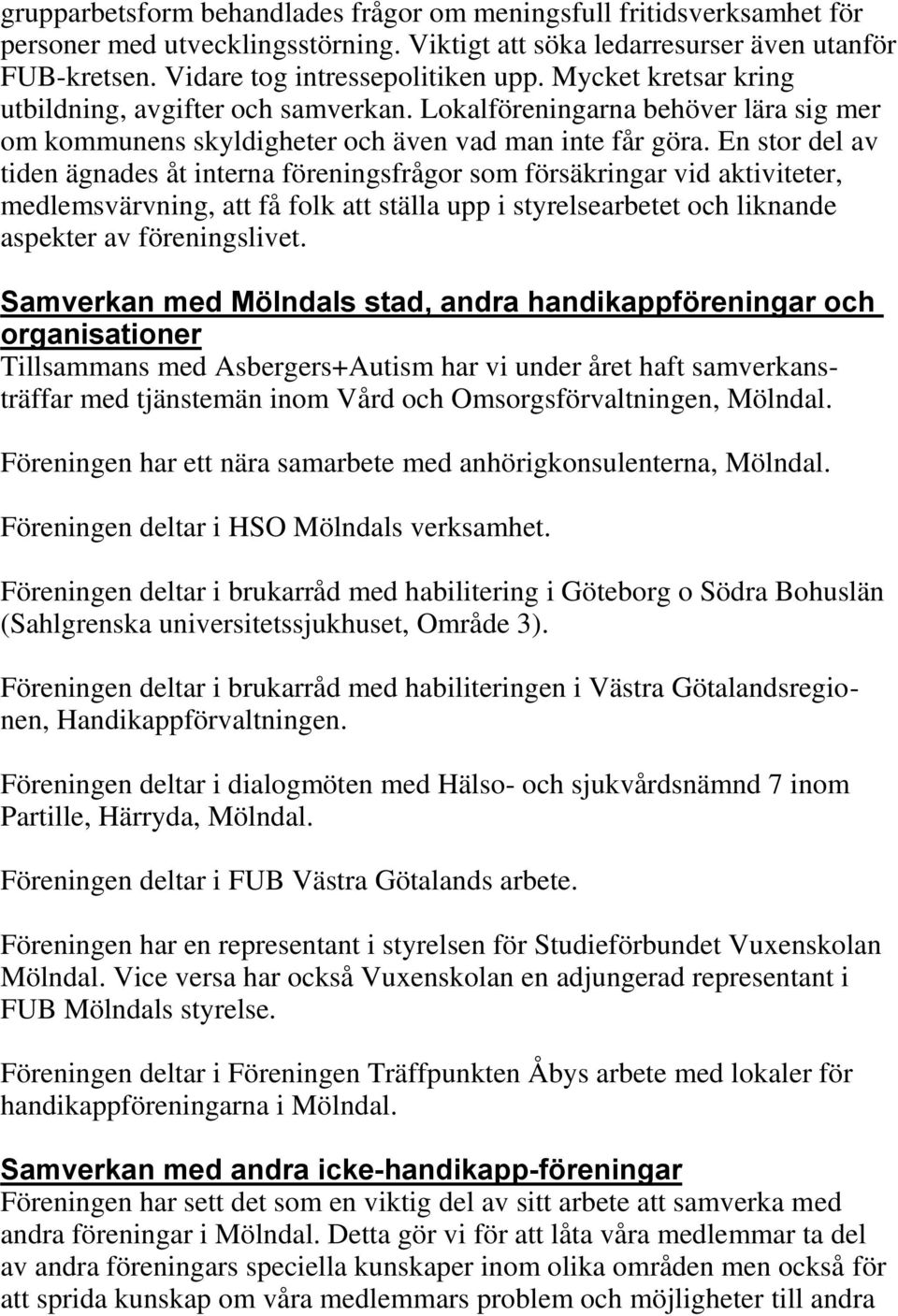 En stor del av tiden ägnades åt interna föreningsfrågor som försäkringar vid aktiviteter, medlemsvärvning, att få folk att ställa upp i styrelsearbetet och liknande aspekter av föreningslivet.