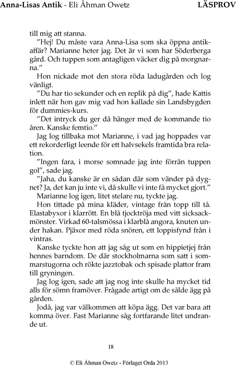 Det intryck du ger då hänger med de kommande tio åren. Kanske femtio. Jag log tillbaka mot Marianne, i vad jag hoppades var ett rekorderligt leende för ett halvsekels framtida bra relation.