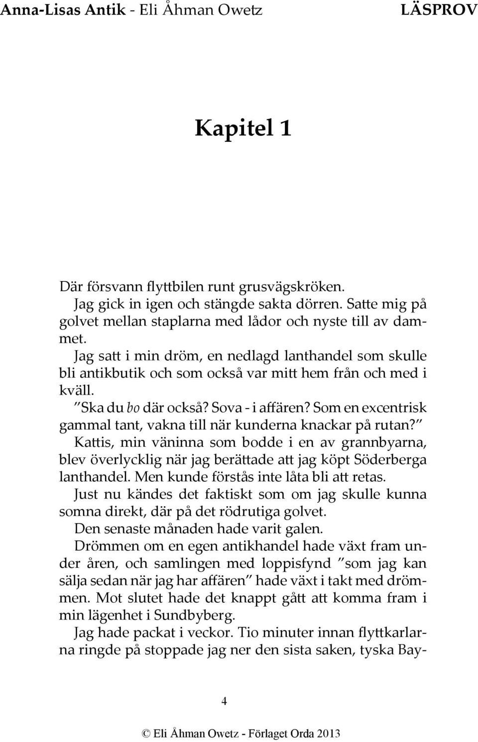 Som en excentrisk gammal tant, vakna till när kunderna knackar på rutan? Kattis, min väninna som bodde i en av grannbyarna, blev överlycklig när jag berättade att jag köpt Söderberga lanthandel.