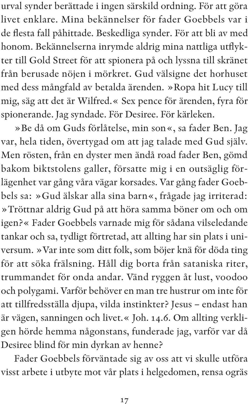 Gud välsigne det horhuset med dess mångfald av betalda ärenden.»ropa hit Lucy till mig, säg att det är Wilfred.«Sex pence för ärenden, fyra för spionerande. Jag syndade. För Desiree. För kärleken.