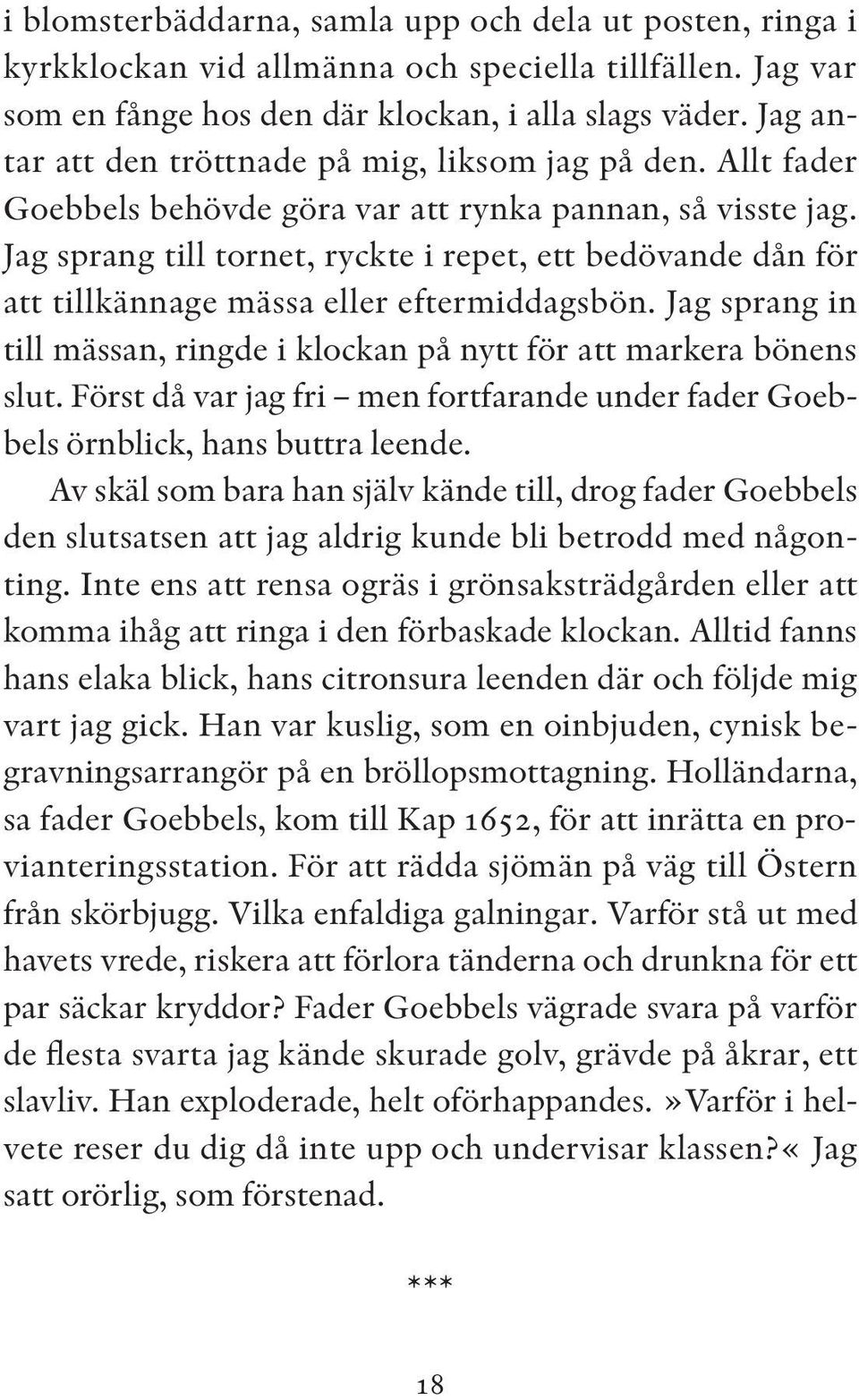 Jag sprang till tornet, ryckte i repet, ett bedövande dån för att tillkännage mässa eller eftermiddagsbön. Jag sprang in till mässan, ringde i klockan på nytt för att markera bönens slut.