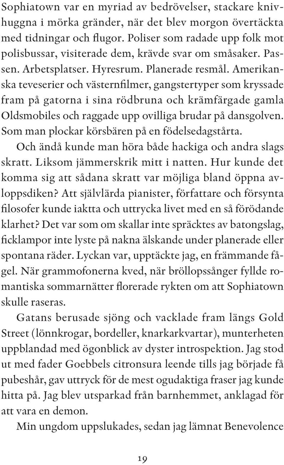 Amerikanska teveserier och västernfilmer, gangstertyper som kryssade fram på gatorna i sina rödbruna och krämfärgade gamla Oldsmobiles och raggade upp ovilliga brudar på dansgolven.