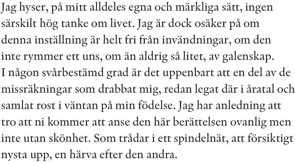 I någon svårbestämd grad är det uppenbart att en del av de missräkningar som drabbat mig, redan legat där i åratal och samlat rost i väntan