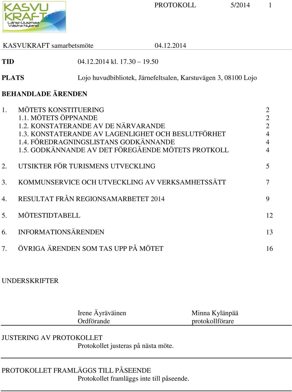 KOMMUNSERVICE OCH UTVECKLING AV VERKSAMHETSSÄTT 7 4. RESULTAT FRÅN REGIONSAMARBETET 2014 9 5. MÖTESTIDTABELL 12 6. INFORMATIONSÄRENDEN 13 7.