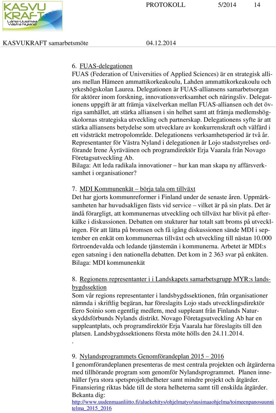 Delegationen är FUAS-alliansens samarbetsorgan för aktörer inom forskning, innovationsverksamhet och näringsliv.