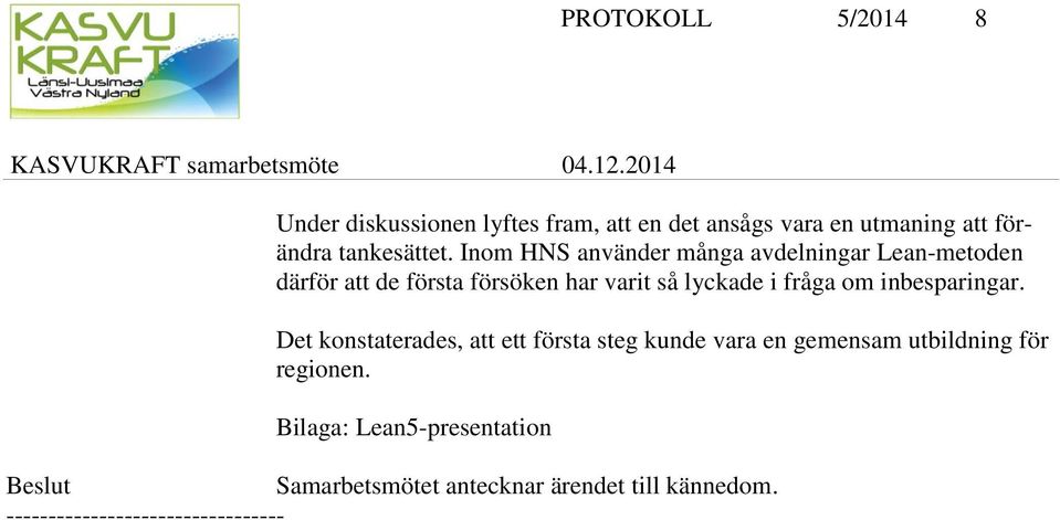 Inom HNS använder många avdelningar Lean-metoden därför att de första försöken har varit så lyckade i fråga