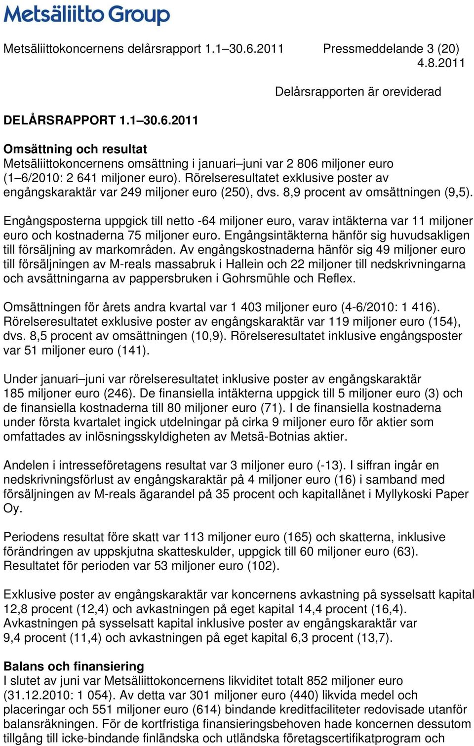 Engångsposterna uppgick till netto -64 miljoner euro, varav intäkterna var 11 miljoner euro och kostnaderna 75 miljoner euro.