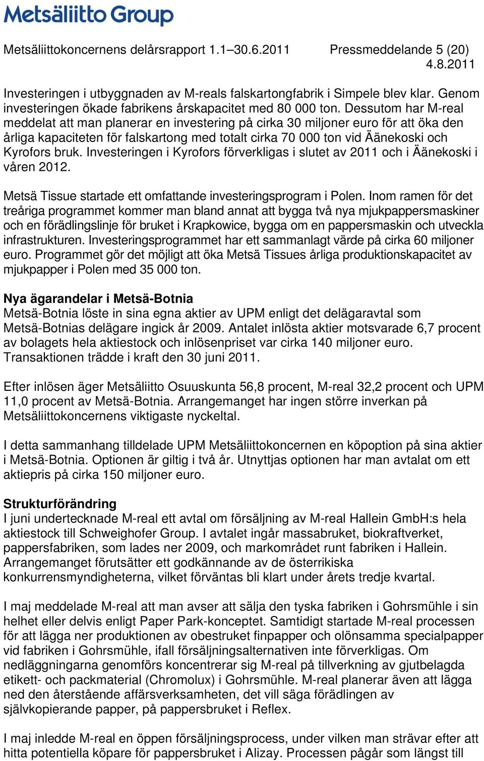 Dessutom har M-real meddelat att man planerar en investering på cirka 30 miljoner euro för att öka den årliga kapaciteten för falskartong med totalt cirka 70 000 ton vid Äänekoski och Kyrofors bruk.