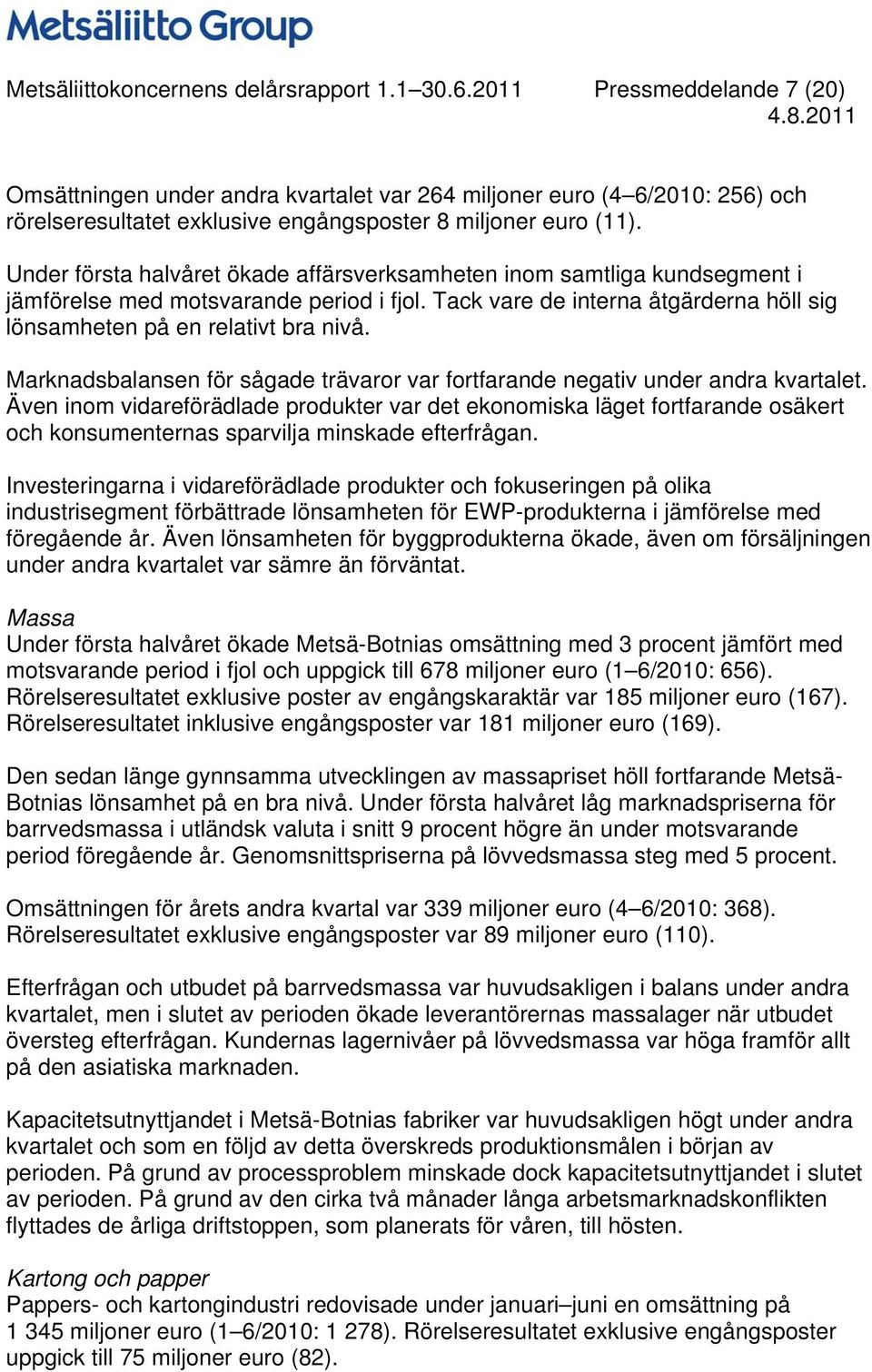 Under första halvåret ökade affärsverksamheten inom samtliga kundsegment i jämförelse med motsvarande period i fjol. Tack vare de interna åtgärderna höll sig lönsamheten på en relativt bra nivå.