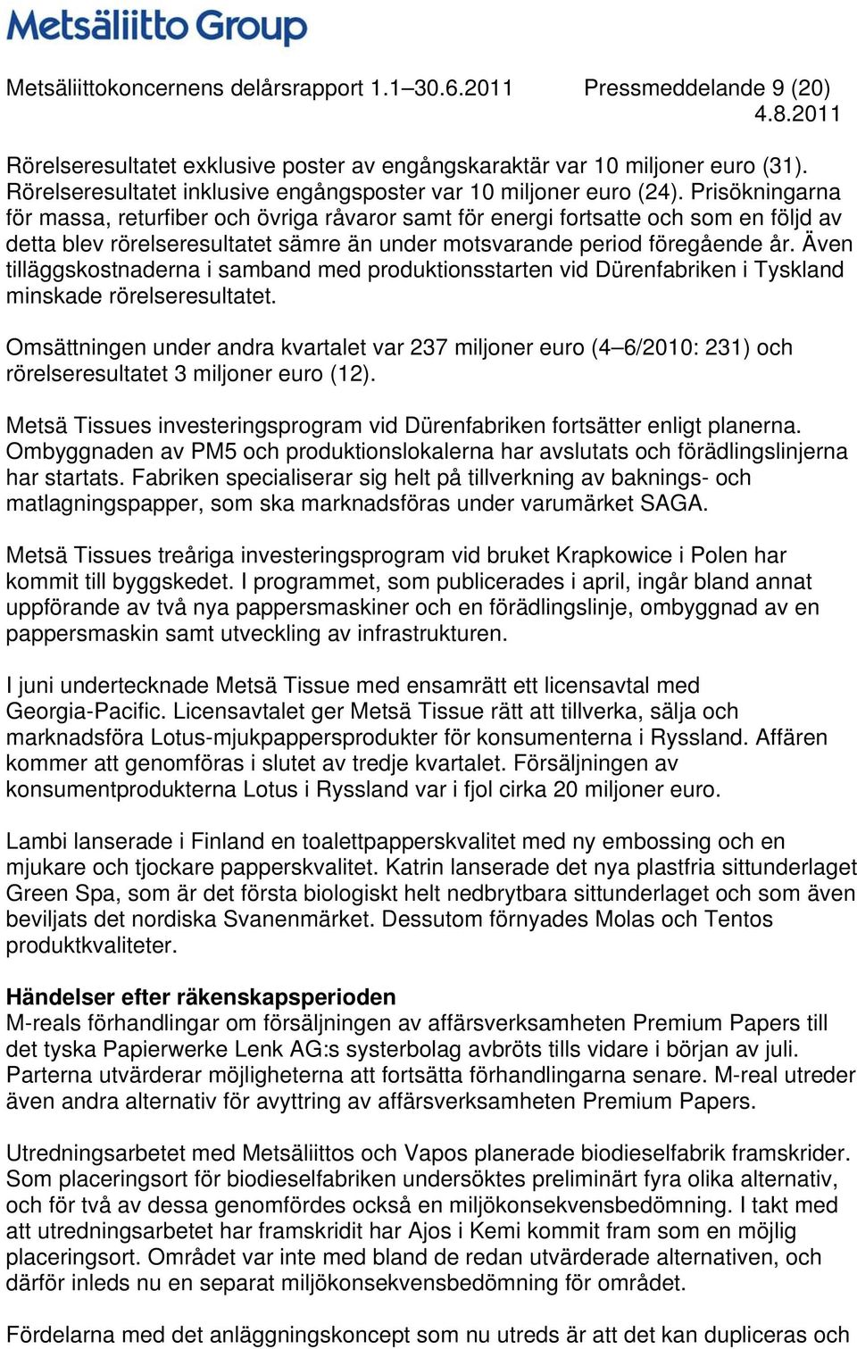 Prisökningarna för massa, returfiber och övriga råvaror samt för energi fortsatte och som en följd av detta blev rörelseresultatet sämre än under motsvarande period föregående år.