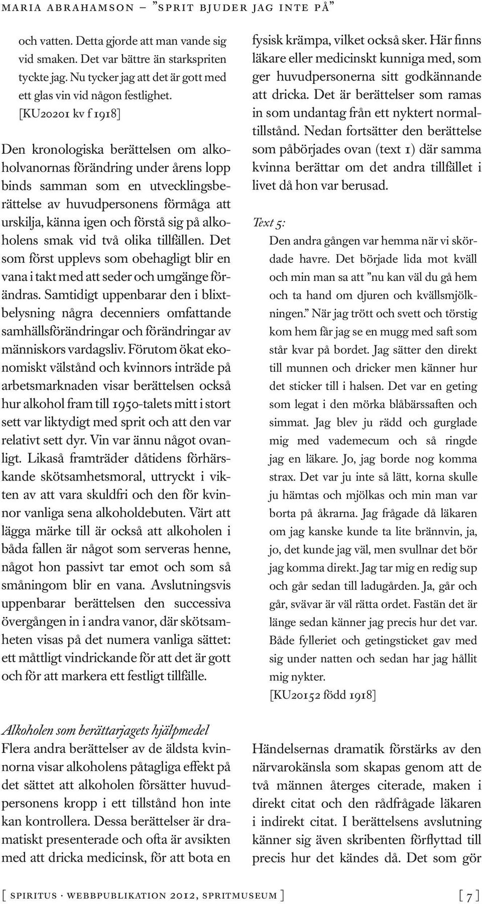 sig på alkoholens smak vid två olika tillfällen. Det som först upplevs som obehagligt blir en vana i takt med att seder och umgänge förändras.