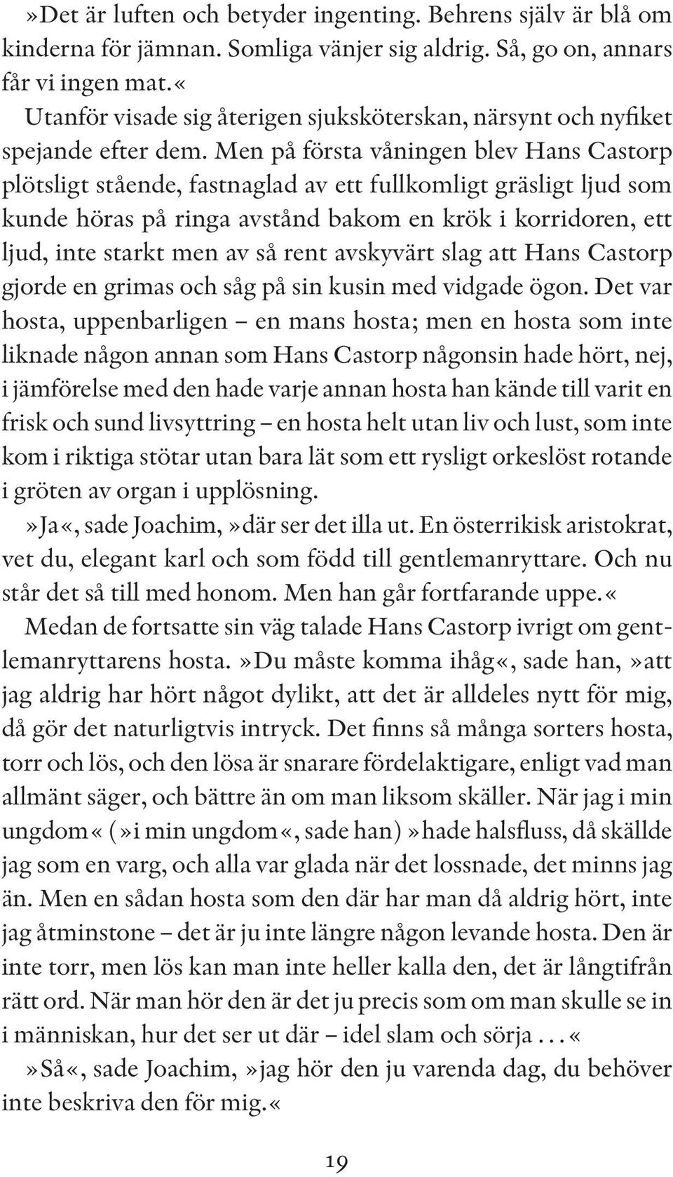 Men på första våningen blev Hans Castorp plötsligt stående, fastnaglad av ett fullkomligt gräsligt ljud som kunde höras på ringa avstånd bakom en krök i korridoren, ett ljud, inte starkt men av så