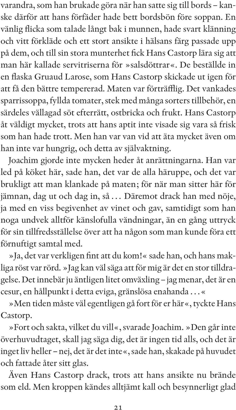 att man här kallade servitriserna för»salsdöttrar«. De beställde in en flaska Gruaud Larose, som Hans Castorp skickade ut igen för att få den bättre tempererad. Maten var förträfflig.