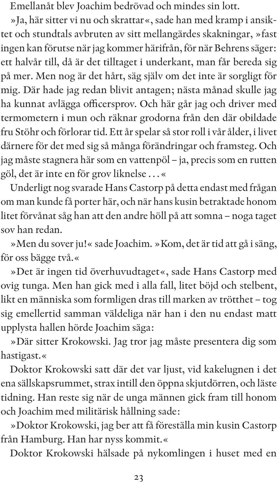 halvår till, då är det tilltaget i underkant, man får bereda sig på mer. Men nog är det hårt, säg själv om det inte är sorgligt för mig.