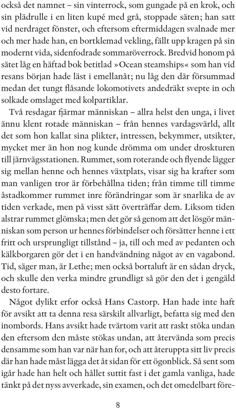 Bredvid honom på sätet låg en häftad bok betitlad»ocean steamships«som han vid resans början hade läst i emellanåt; nu låg den där försummad medan det tungt flåsande lokomotivets andedräkt svepte in