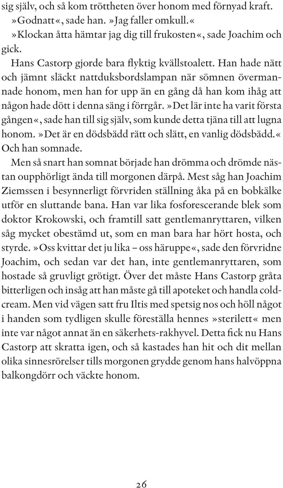 Han hade nätt och jämnt släckt nattduksbordslampan när sömnen övermannade honom, men han for upp än en gång då han kom ihåg att någon hade dött i denna säng i förrgår.