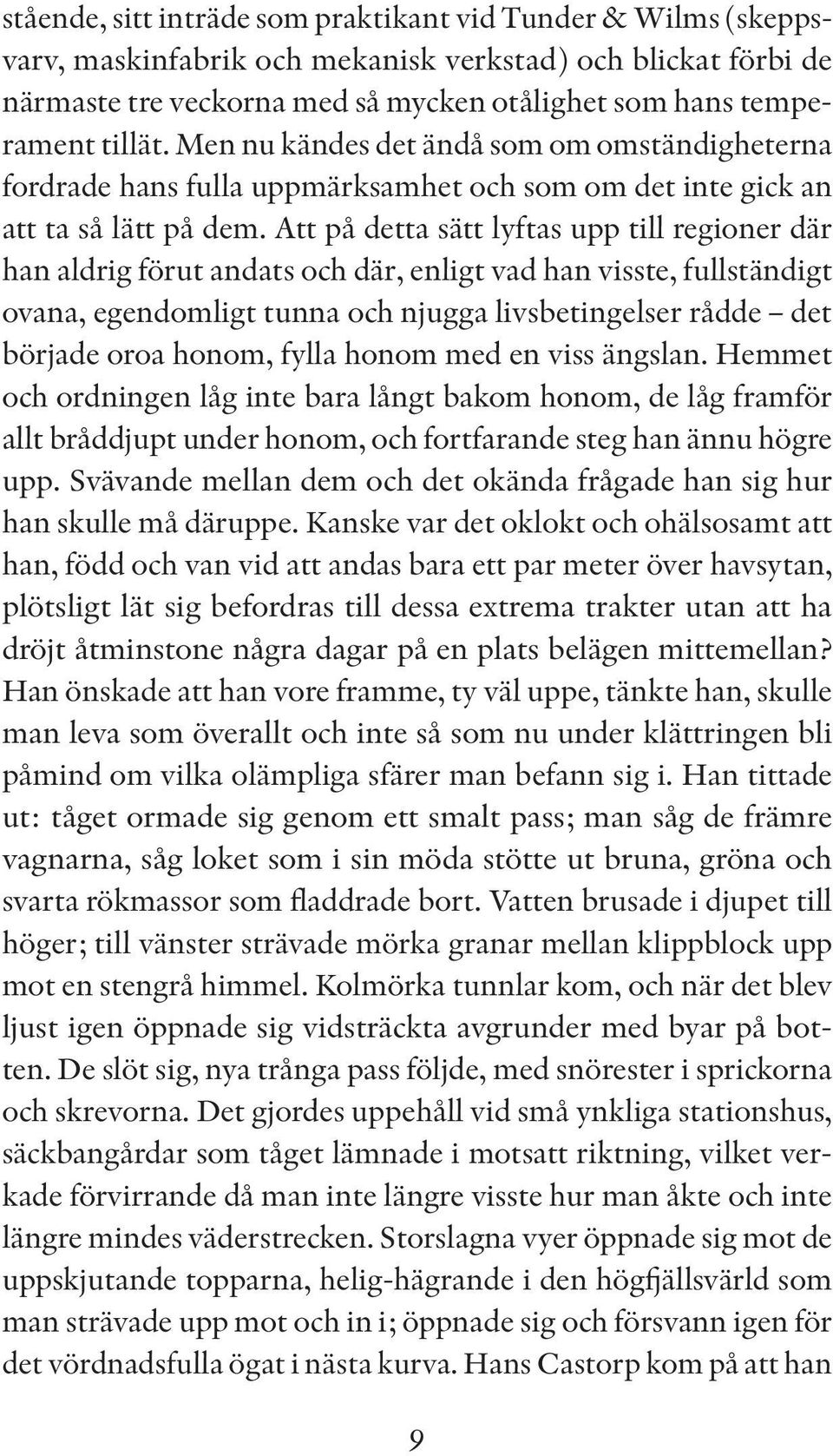 Att på detta sätt lyftas upp till regioner där han aldrig förut andats och där, enligt vad han visste, fullständigt ovana, egendomligt tunna och njugga livsbetingelser rådde det började oroa honom,