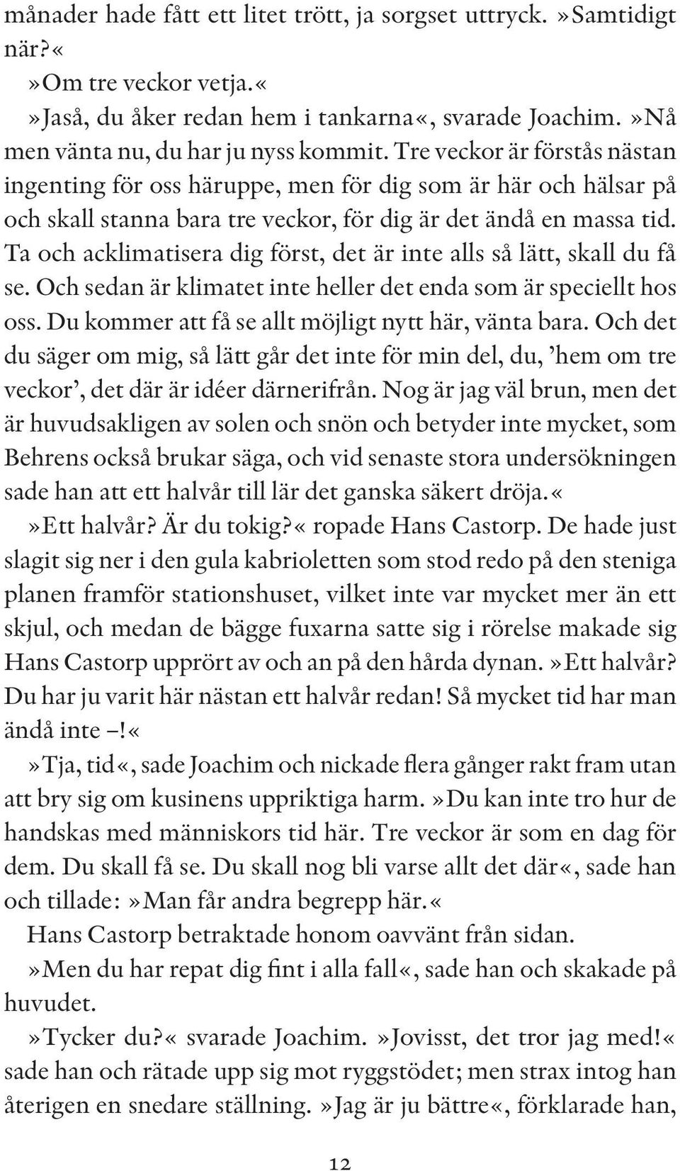 Ta och acklimatisera dig först, det är inte alls så lätt, skall du få se. Och sedan är klimatet inte heller det enda som är speciellt hos oss. Du kommer att få se allt möjligt nytt här, vänta bara.