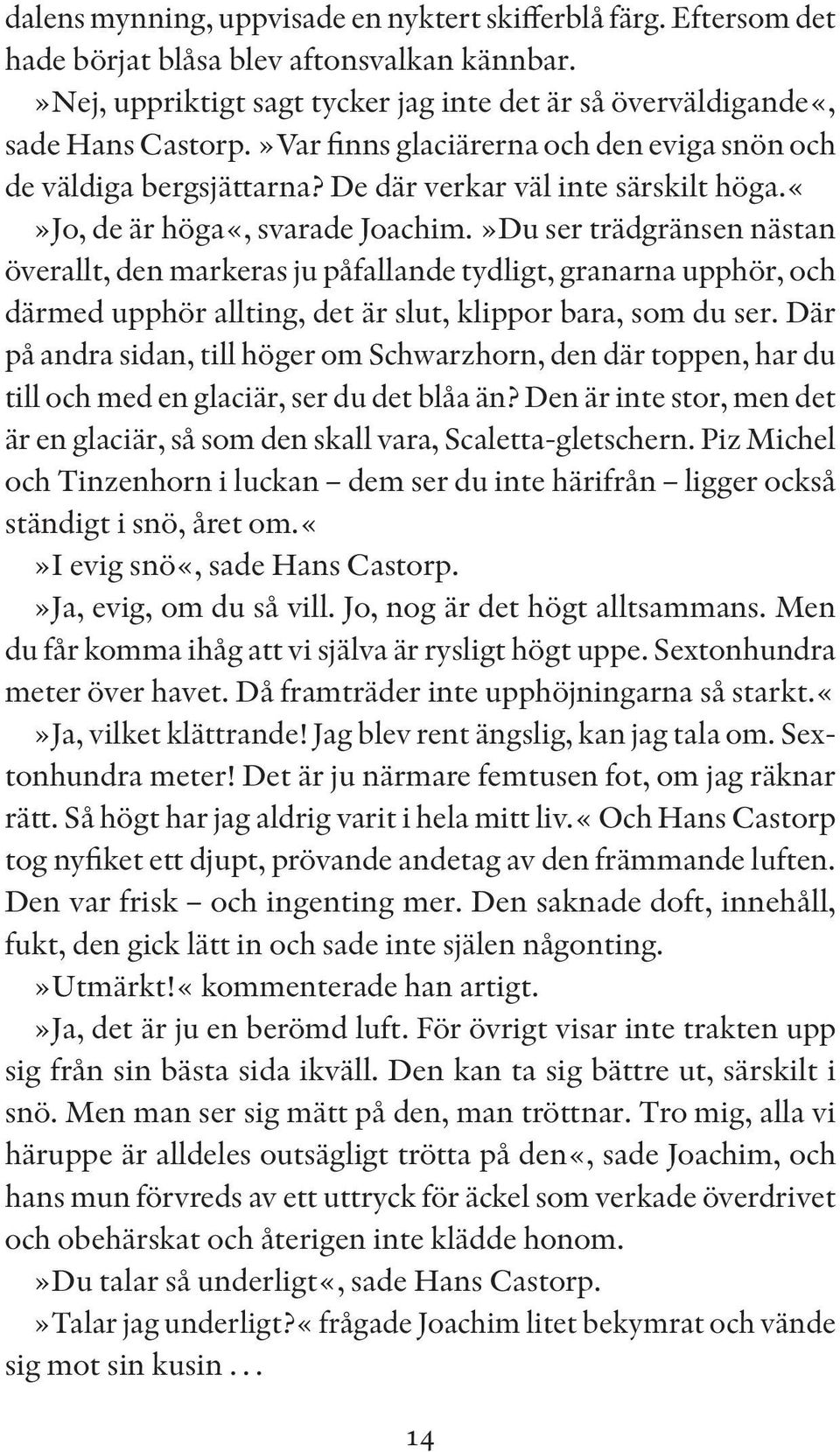 »Du ser trädgränsen nästan överallt, den markeras ju påfallande tydligt, granarna upphör, och därmed upphör allting, det är slut, klippor bara, som du ser.