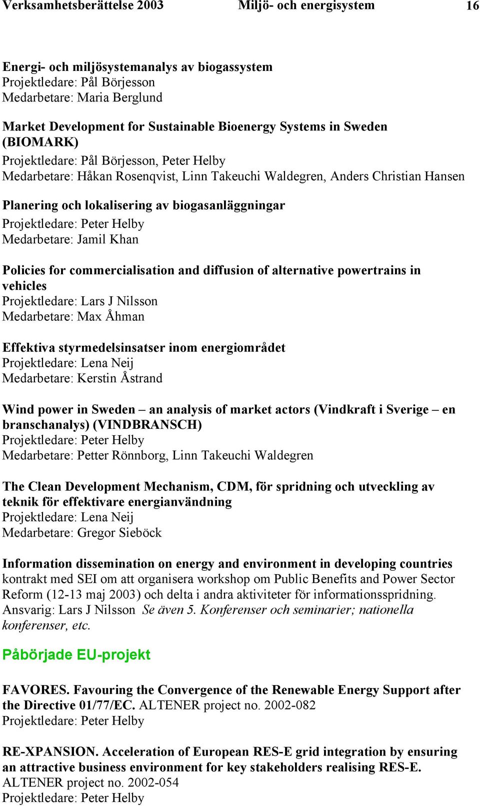 biogasanläggningar Projektledare: Peter Helby Medarbetare: Jamil Khan Policies for commercialisation and diffusion of alternative powertrains in vehicles Projektledare: Lars J Nilsson Medarbetare: