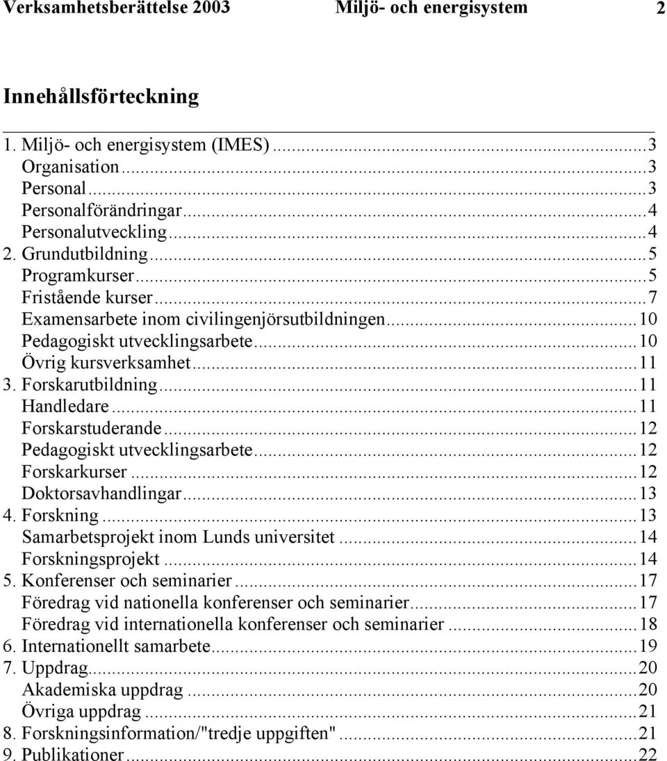 ..11 Handledare...11 Forskarstuderande...12 Pedagogiskt utvecklingsarbete...12 Forskarkurser...12 Doktorsavhandlingar...13 4. Forskning...13 Samarbetsprojekt inom Lunds universitet.