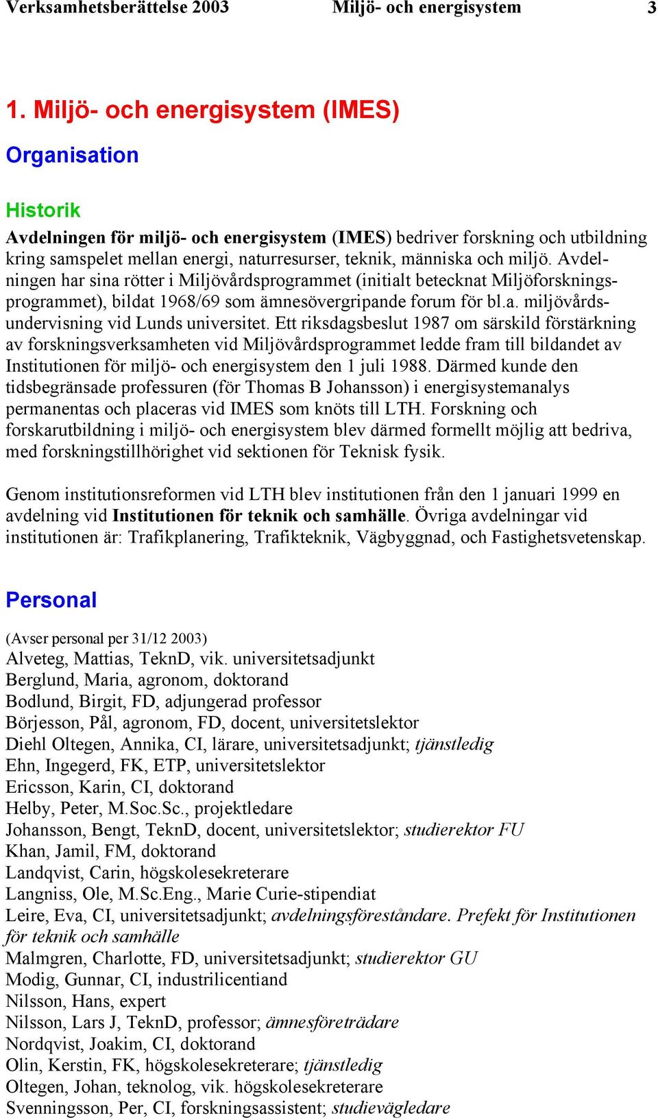 och miljö. Avdelningen har sina rötter i Miljövårdsprogrammet (initialt betecknat Miljöforskningsprogrammet), bildat 1968/69 som ämnesövergripande forum för bl.a. miljövårdsundervisning vid Lunds universitet.