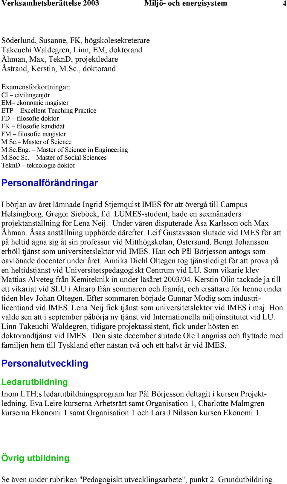 Master of Science in Engineering M.Soc.Sc. Master of Social Sciences TeknD teknologie doktor Personalförändringar I början av året lämnade Ingrid Stjernquist IMES för att övergå till Campus Helsingborg.