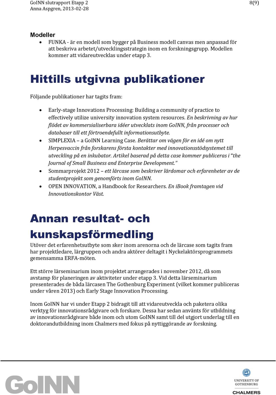 Hittills utgivna publikationer Följande publikationer har tagits fram: Early-stage Innovations Processing: Building a community of practice to effectively utilize university innovation system