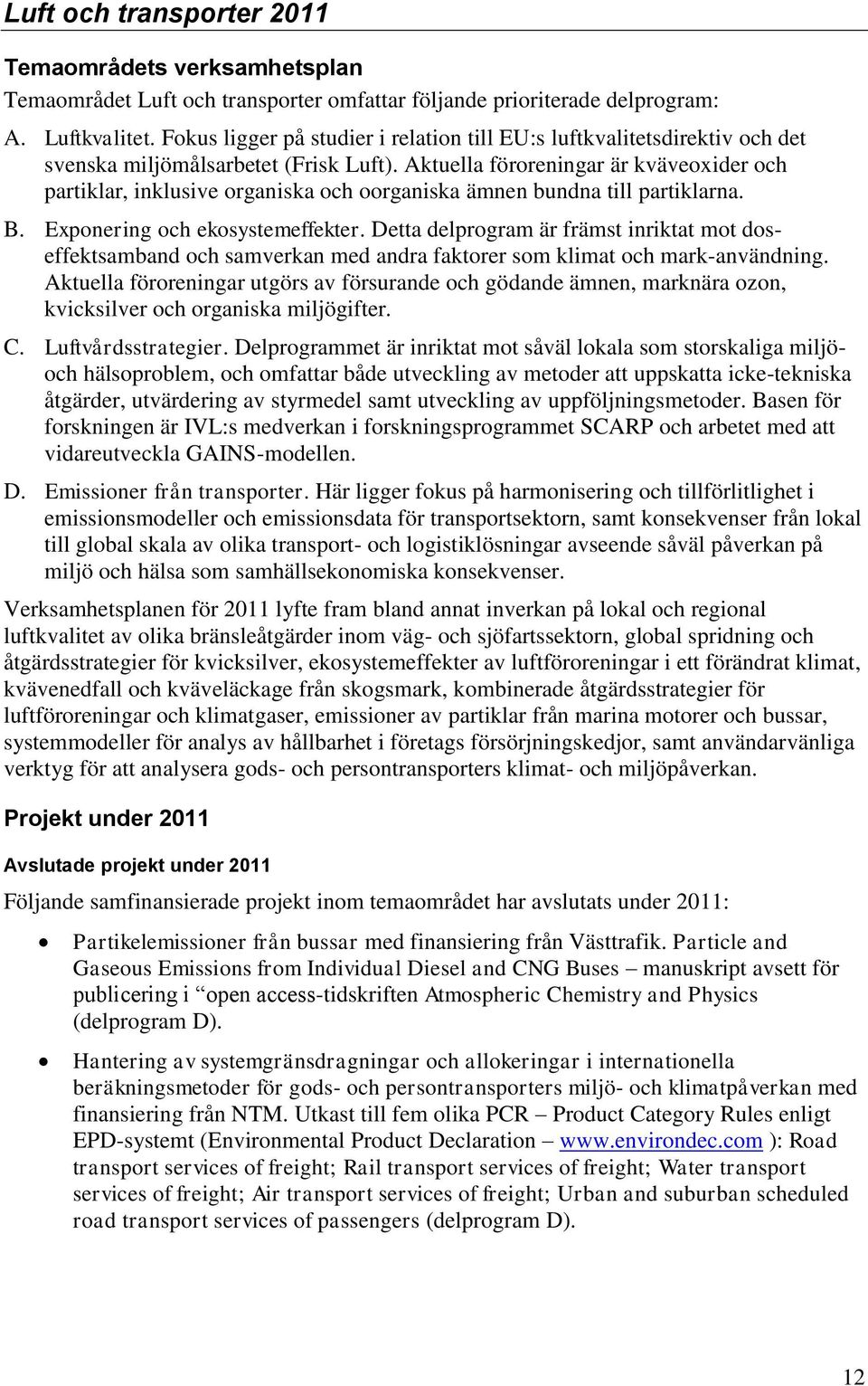 Aktuella föroreningar är kväveoxider och partiklar, inklusive organiska och oorganiska ämnen bundna till partiklarna. B. Exponering och ekosystemeffekter.