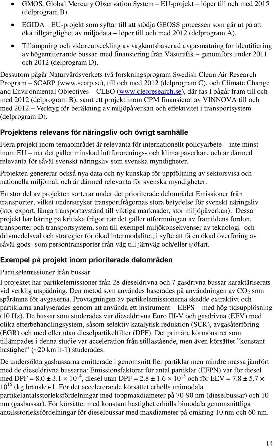 Tillämpning och vidareutveckling av vägkantsbaserad avgasmätning för identifiering av högemitterande bussar med finansiering från Västtrafik genomförs under 21 och 22 (delprogram D).