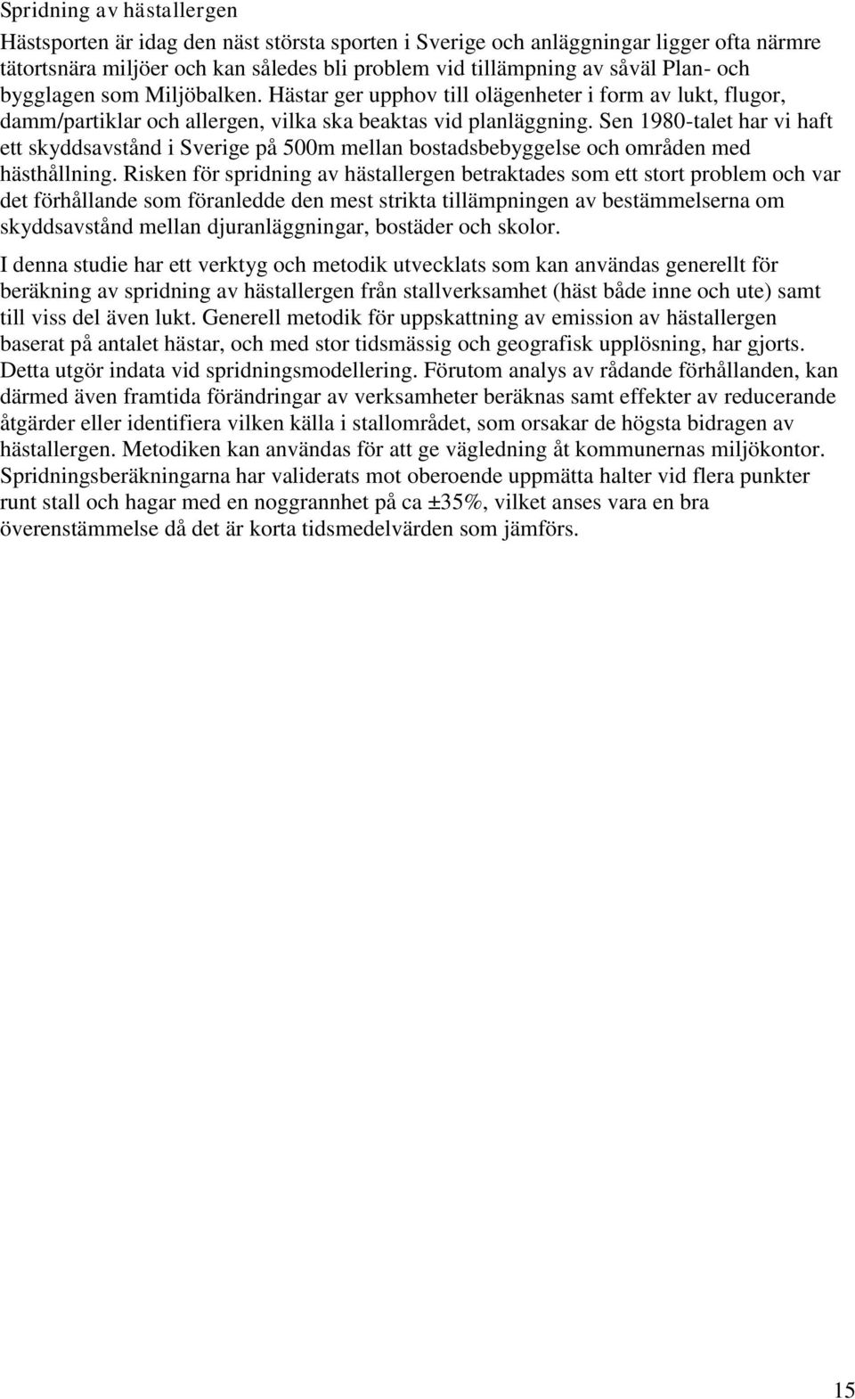 Sen 1980-talet har vi haft ett skyddsavstånd i Sverige på 500m mellan bostadsbebyggelse och områden med hästhållning.