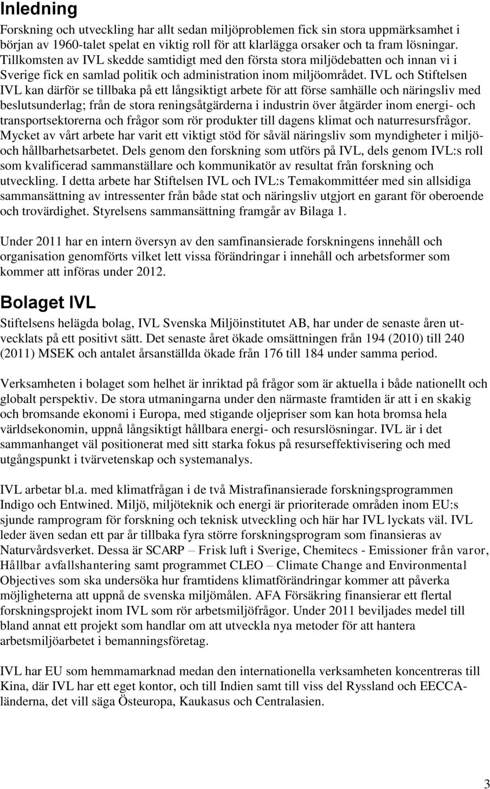 IVL och Stiftelsen IVL kan därför se tillbaka på ett långsiktigt arbete för att förse samhälle och näringsliv med beslutsunderlag; från de stora reningsåtgärderna i industrin över åtgärder inom