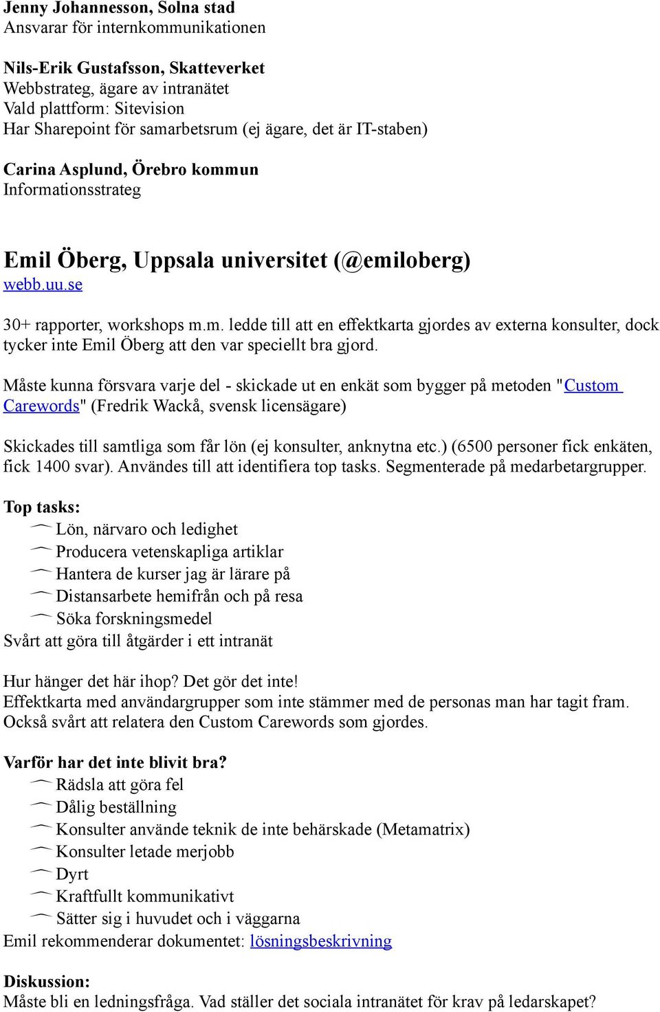 Måste kunna försvara varje del - skickade ut en enkät som bygger på metoden "Custom Carewords" (Fredrik Wackå, svensk licensägare) Skickades till samtliga som får lön (ej konsulter, anknytna etc.