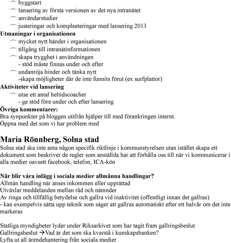 Aktiviteter vid lansering utse ett antal heltidscoacher - ge stöd före under och efter lansering Övriga kommentarer: Bra synpunkter på bloggen utifrån hjälper till med förankringen internt.