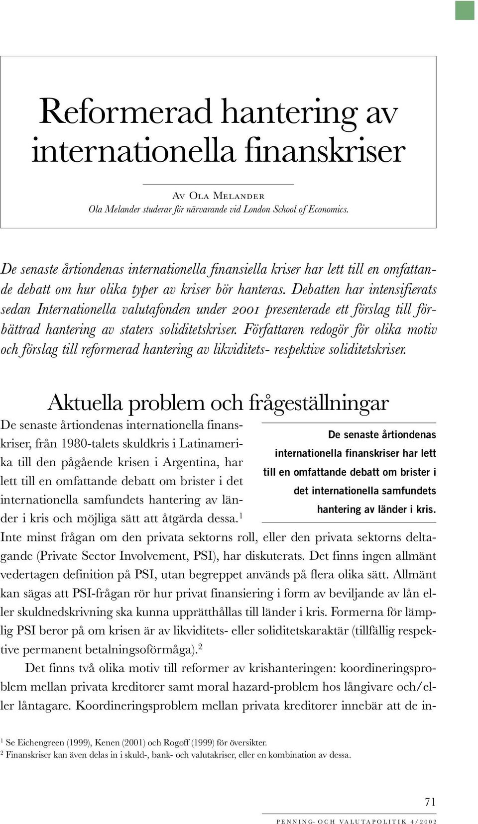 Debatten har intensifierats sedan Internationella valutafonden under 2001 presenterade ett förslag till förbättrad hantering av staters soliditetskriser.