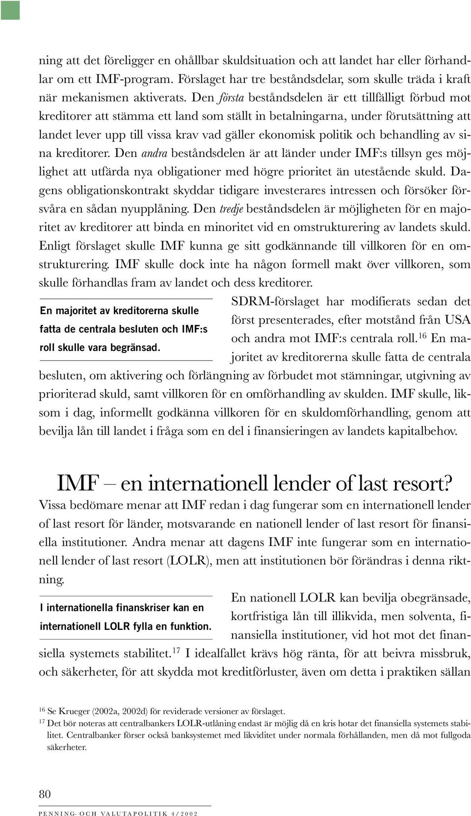 politik och behandling av sina kreditorer. Den andra beståndsdelen är att länder under IMF:s tillsyn ges möjlighet att utfärda nya obligationer med högre prioritet än utestående skuld.