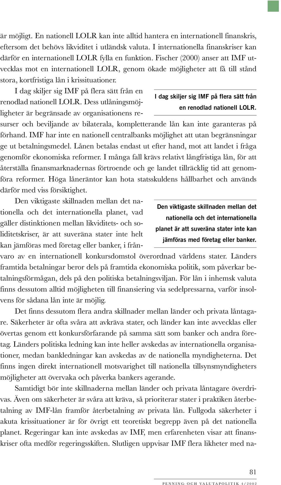 Fischer (2000) anser att IMF utvecklas mot en internationell LOLR, genom ökade möjligheter att få till stånd stora, kortfristiga lån i krissituationer.