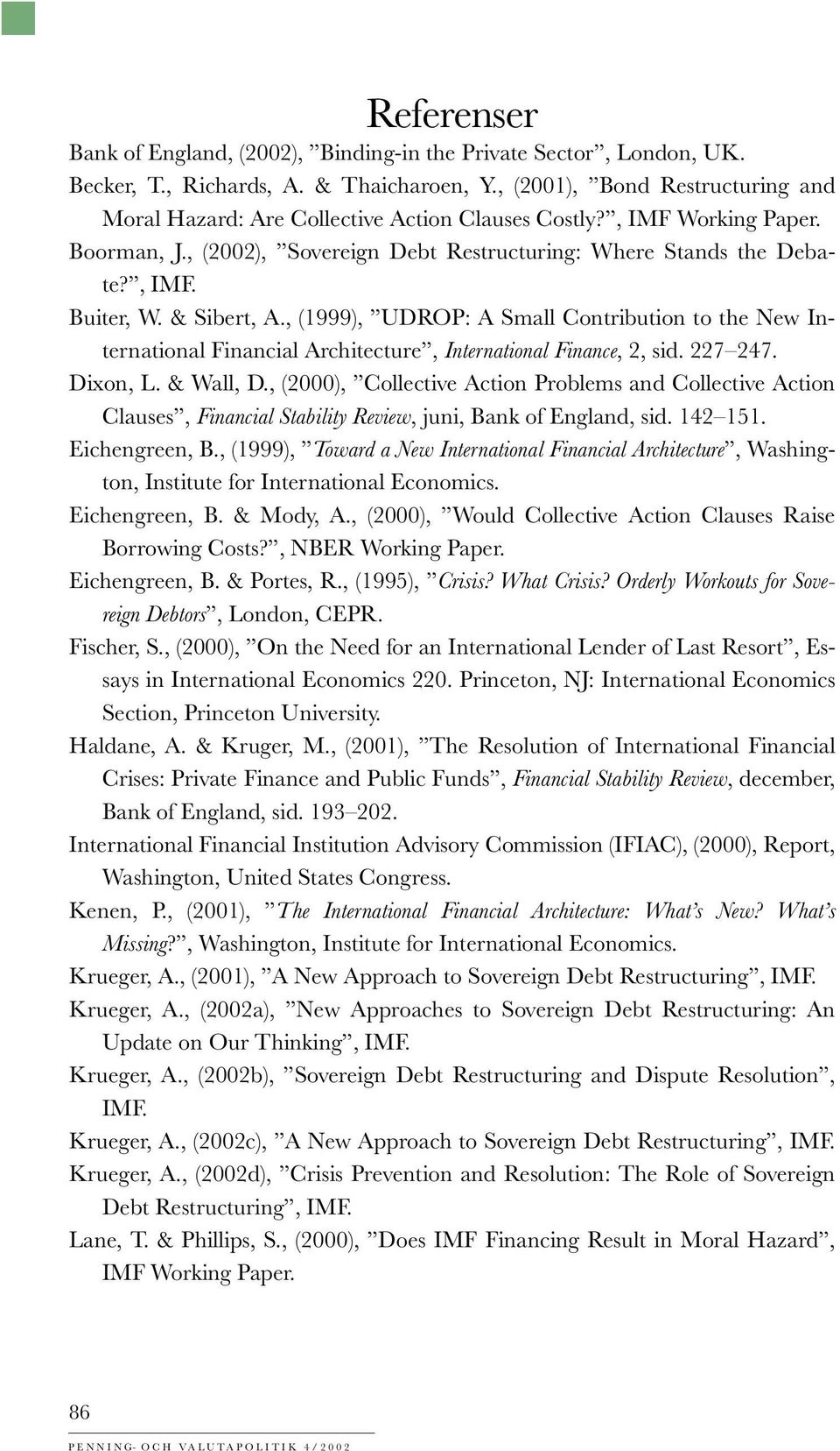 & Sibert, A., (1999), UDROP: A Small Contribution to the New International Financial Architecture, International Finance, 2, sid. 227 247. Dixon, L. & Wall, D.