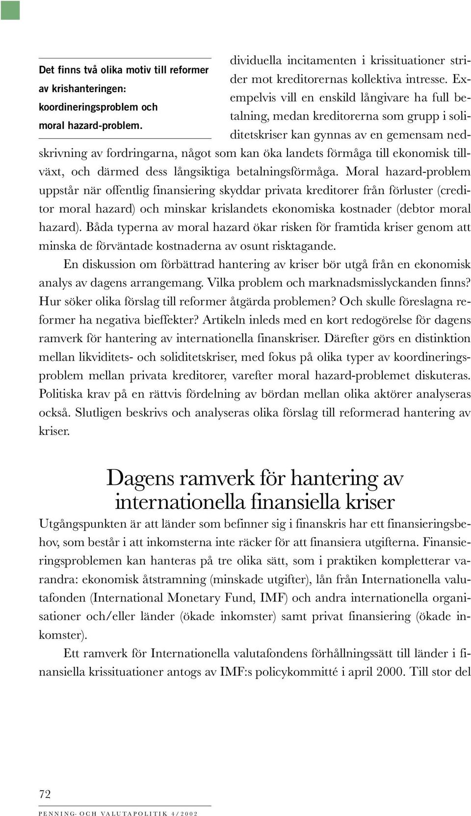 hazard-problem. ditetskriser kan gynnas av en gemensam nedskrivning av fordringarna, något som kan öka landets förmåga till ekonomisk tillväxt, och därmed dess långsiktiga betalningsförmåga.