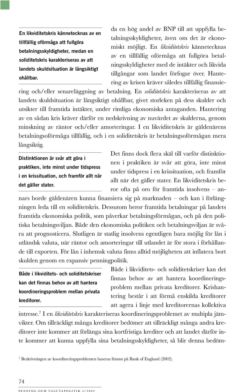 skuldsituation är långsiktigt tillgångar som landet förfogar över. Hantering av krisen kräver således tillfällig finansie- ohållbar. ring och/eller senareläggning av betalning.