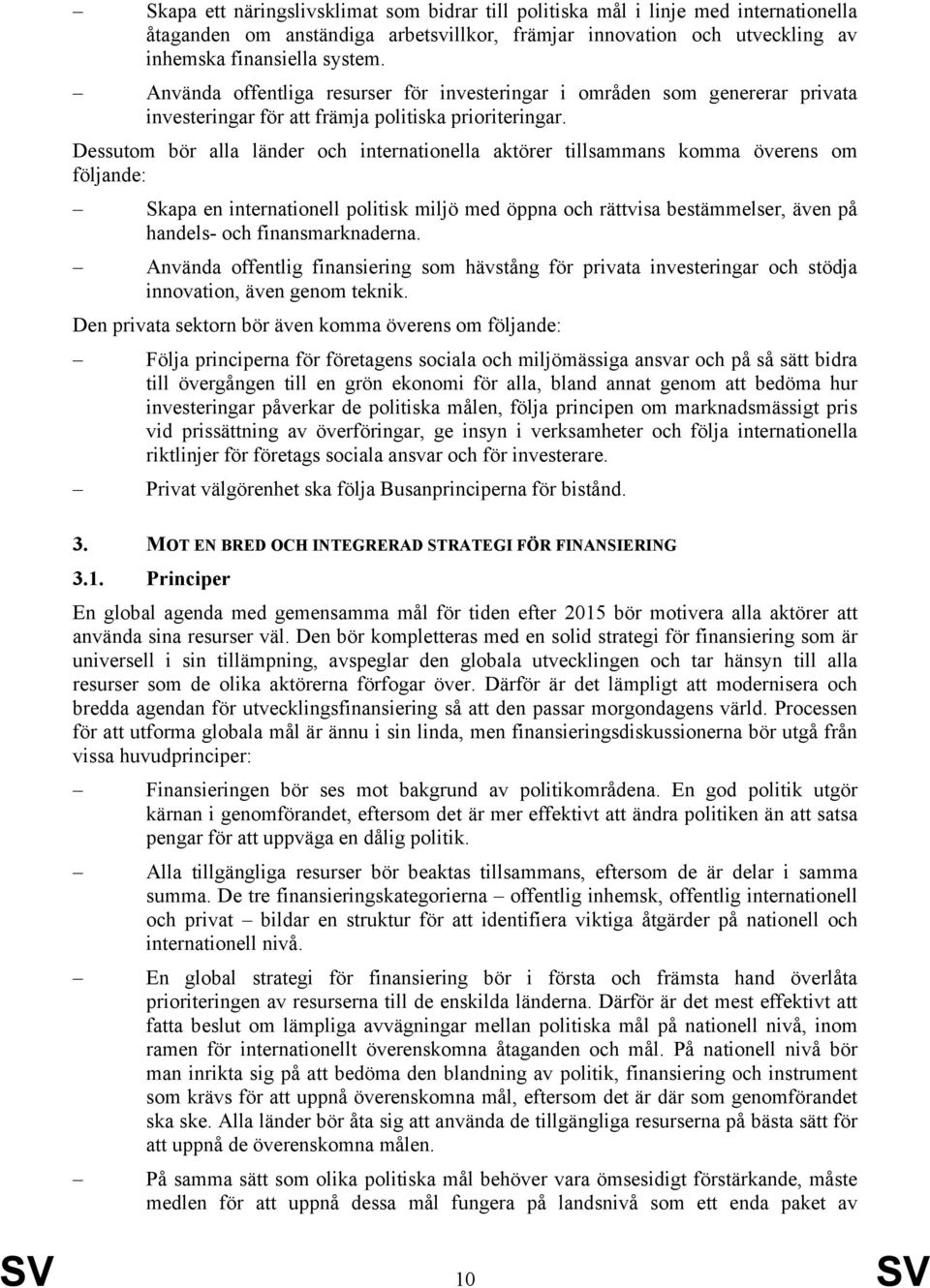 Dessutom bör alla länder och internationella aktörer tillsammans komma överens om följande: Skapa en internationell politisk miljö med öppna och rättvisa bestämmelser, även på handels- och