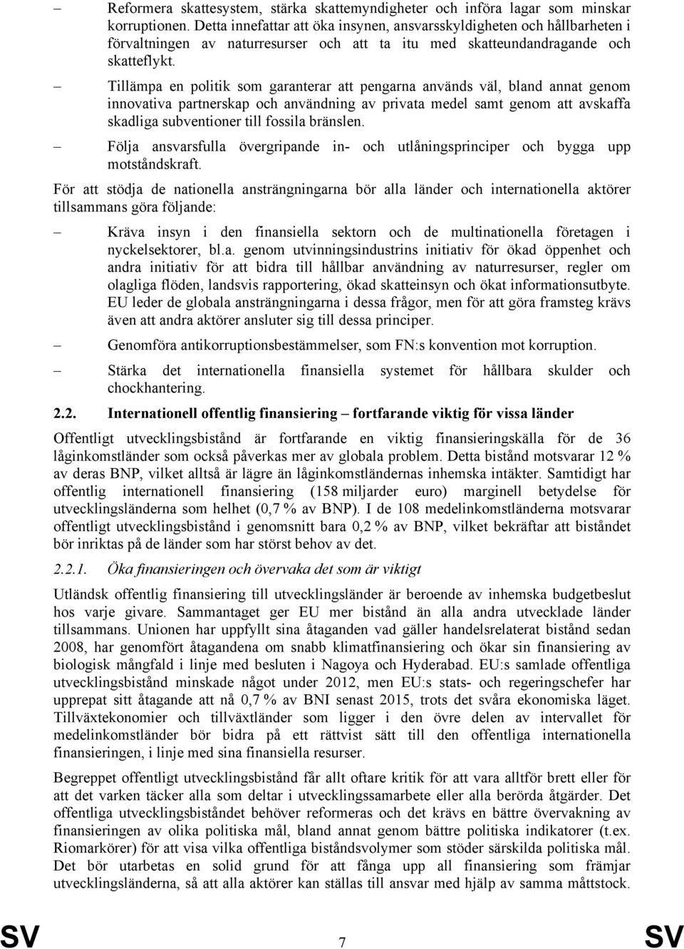 Tillämpa en politik som garanterar att pengarna används väl, bland annat genom innovativa partnerskap och användning av privata medel samt genom att avskaffa skadliga subventioner till fossila